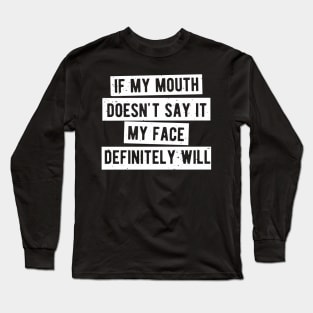 If My Mouth Doesn't Say It My Face Definitely Will Long Sleeve T-Shirt